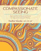 Compassionate Seeing: Approachable Techniques and Stories for Integrated Craniosacral Therapy (en Inglés)