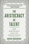 The Aristocracy of Talent: How Meritocracy Made the Modern World (en Inglés)