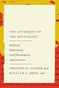 The Authority of the Septuagint: Biblical, Historical, and Theological Approaches (en Inglés)