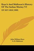 kaye's and malleson's history of the indian mutiny v3: of 1857-1858 (1909) (en Inglés)