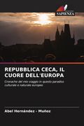 REPUBBLICA CECA, IL CUORE DELL'EUROPA. Cronache del mio viaggio in questo paradiso culturale e naturale europeo (en Italiano)