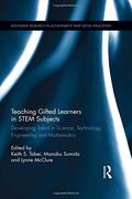 Teaching Gifted Learners in STEM Subjects: Developing Talent in Science, Technology, Engineering and Mathematics (Routledge Research in Achievement and Gifted Education)