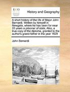 a short history of the life of major john bernardi. written by himself in newgate, where he has been for near 33 years a prisoner of state, also, a (en Inglés)