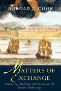 Matters of Exchange: Commerce, Medicine, and Science in the Dutch Golden age 