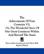 the achievements of four centuries v2: or, the wonderful story of our great continent within and beyond the states (en Inglés)
