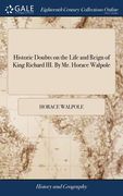 Historic Doubts on the Life and Reign of King Richard III. By Mr. Horace Walpole (en Inglés)