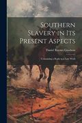 Southern Slavery in its Present Aspects: Containing a Reply to a Late Work (en Inglés)