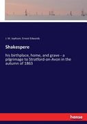 Shakespere: his birthplace, home, and grave - a pilgrimage to Stratford-on-Avon in the autumn of 1863 (en Inglés)