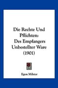 Die Rechte Und Pflichten: Des Empfangers Unbestellter Ware (1901) (en Alemán)