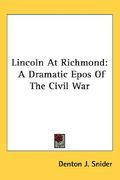 lincoln at richmond: a dramatic epos of the civil war