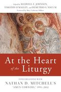 At the Heart of the Liturgy: Conversations with Nathan D. Mitchell's Amen Corners, 1991-2012 (en Inglés)