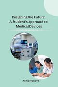 Designing the Future: A Student's Approach to Medical Devices (en Inglés)