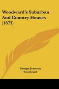 woodward's suburban and country houses (1873) (en Inglés)