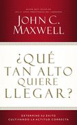Qué tan Alto Quiere Llegar? - John C. Maxwell - Grupo Nelson