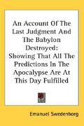 an account of the last judgment and the babylon destroyed: showing that all the predictions in the apocalypse are at this day fulfilled (en Inglés)