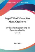 Begriff Und Wesen Der Mora Creditoris: Im Osterreichischen Und Im Gemeinen Rechte (1884) (en Alemán)