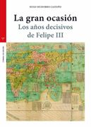 La Gran Ocasión: Los Años Decisivos de Felipe iii (Estudios Históricos la Olmeda)