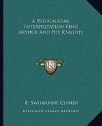a rosicrucian interpretation king arthur and his knights (en Inglés)