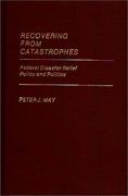 recovering from catastrophes: federal disaster relief policy and politics