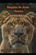 Maquinas para Atrair Clientes: Não Tem muitos Clientes ? Descubra agora A Maquina Para Atrair Clientes (en Portugués)