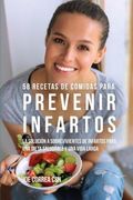 58 Recetas de Comidas Para Prevenir Infartos: La Solución a Sobrevivientes de Infartos Para una Dieta Saludable y una Vida Larga