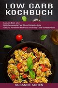 Low Carb Kochbuch: Gesund Abnehmen mit Pizza und Pasta Ohne Kohlenhydrate (Leckere Brot- und Brötchenrezepte Fast Ohne Kohlenhydrate) (en Alemán)