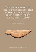 The Production, Use and Importance of Flint Tools in the Archaic Period and the Old Kingdom in Egypt
