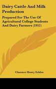 dairy cattle and milk production: prepared for the use of agricultural college students and dairy farmers (1911) (en Inglés)