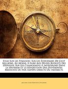 Essai Sur Les Finances: Sur Les Economies de Cent Millions, Au Moins, a Faire Aux Divers Budgets Des Depenses; Sur Les Changemens a Introduire (en Francés)