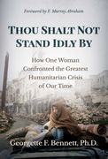 Thou Shalt Not Stand Idly by: How One Woman Confronted the Greatest Humanitarian Crisis of Our Time
