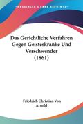 Das Gerichtliche Verfahren Gegen Geisteskranke Und Verschwender (1861) (en Alemán)