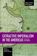 Extractive Imperialism in the Americas: Capitalism's new Frontier (Studies in Critical Social Sciences) (en Inglés)