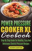 Power Pressure Cooker XL Cookbook: Step By Step Guide For Healthy, Easy And Delicious Electric Pressure Recipes (en Inglés)