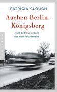 Aachen - Berlin - Königsberg: Eine Zeitreise Entlang der Alten Reichsstraße 1 (en Alemán)