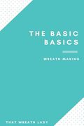 The Basic Basics Wreath Making: An Introduction to the Wonderful World of Wreath Making (en Inglés)