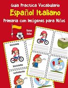 Guia Practica Vocabulario Español Italiano Primaria con Imágenes Para Niños: Espanol Italiano Vocabulario 200 Palabras más Usadas a1 a2 b1 b2 c1 c2