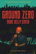 Ground Zero: A Collection of Chicago Poems de Marc Kelly Smith(Northwestern Univ pr)