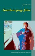 Gretchens Junge Jahre: Geschichtchen aus dem Leben Einer Jungen Frau (en Alemán)