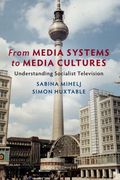 From Media Systems to Media Cultures: Understanding Socialist Television (Communication, Society and Politics) (en Inglés)