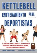 Kettlebell: Entrenamiento Para Deportistas: El Desarrollo de la f Uerza y de la Potencia Explosiva Para Artes Marciales, Futbol, Baloncesto y Otros Deportes