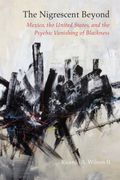 The Nigrescent Beyond: Mexico, the United States, and the Psychic Vanishing of Blackness (en Inglés)