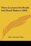 three lectures on roads and road makers (1864) (en Inglés)