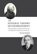 The General Theory of Unemployment: The Fatal Legacy of Adam Smith and the Rehabilitation of John Maynard Keynes (en Inglés)