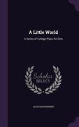 A Little World: A Series of College Plays for Girls (en Inglés)