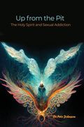 Up from the Pit: The Holy Spirit and Sexual Addiction (en Inglés)