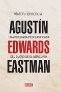 Agustin Edwards Eastman. Una Biografía Desclasificada del Dueño de el Mercurio (in Spanish)