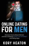 Online Dating for Men: Discover how to Attract Women and get a Girlfriend Using the Internet and Dating Apps (en Inglés)