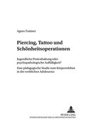 Piercing, Tattoo und Schönheitsoperationen: Jugendliche Protesthaltung Oder Psychopathologische Auffälligkeit? Eine Pädagogische Studie zum. (Erziehung in Wissenschaft und Praxis) (en Alemán)