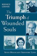 The Triumph of Wounded Souls: Seven Holocaust Survivors' Lives (en Inglés)