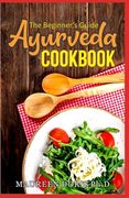 The Beginner's Guide Ayurveda Cookbook: Eat-Taste-Heal-Live Well with Healthy Recipes (en Inglés)